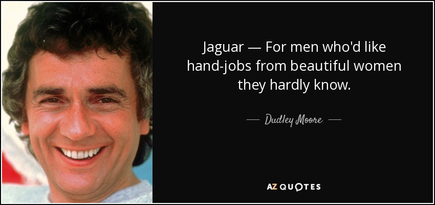 quote-jaguar-for-men-who-d-like-hand-jobs-from-beautiful-women-they-hardly-know-dudley-moore-8...jpg