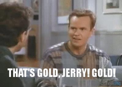 That's Gold Jerry! Gold! - Imgur.jpg