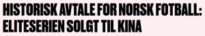 2018-11-27 06_45_53-Historisk avtale for norsk fotball_ Eliteserien solgt til Kina - VG - Intern.jpg