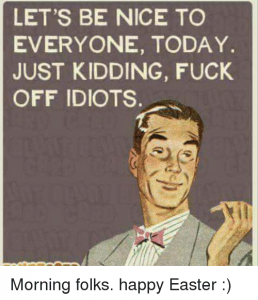 lets-be-nice-to-everyone-today-just-kidding-fuck-off-31967339.png
